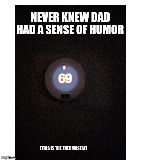 It was like this when I saw it | NEVER KNEW DAD HAD A SENSE OF HUMOR; (THIS IS THE THERMOSTAT) | image tagged in blank white template | made w/ Imgflip meme maker