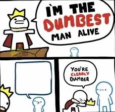 High Quality I'M THE DUMBEST MAN ALIVE Blank Meme Template