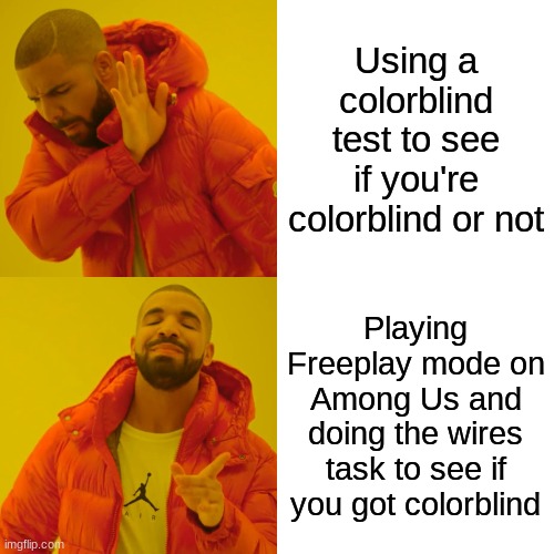 Drake Hotline Bling Meme | Using a colorblind test to see if you're colorblind or not; Playing Freeplay mode on Among Us and doing the wires task to see if you got colorblind | image tagged in memes,drake hotline bling | made w/ Imgflip meme maker