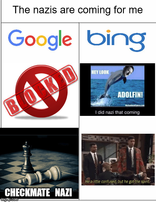 I thought it was funny | The nazis are coming for me | image tagged in google vs bing censorship,nazi,google,bing,misunderstanding | made w/ Imgflip meme maker