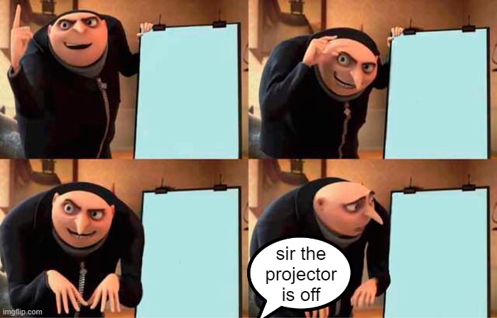 Gru's Plan | sir the projector is off | image tagged in memes,gru's plan | made w/ Imgflip meme maker