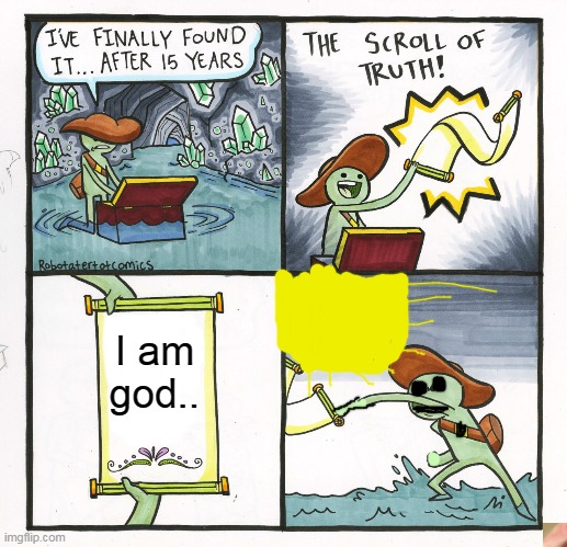 the believers hold the scroll of jesus | I am god.. | image tagged in memes,the scroll of truth | made w/ Imgflip meme maker