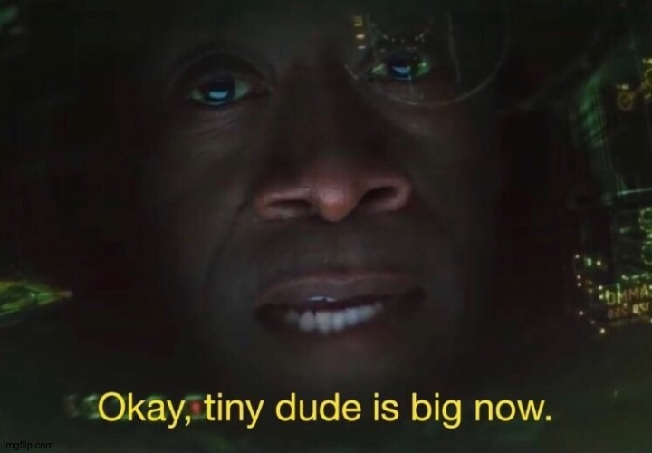 Tiny dude is big now | image tagged in tiny dude is big now | made w/ Imgflip meme maker