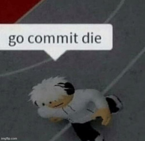 Roblox Go Commit Die Memes Gifs Imgflip - go commit roblox memes