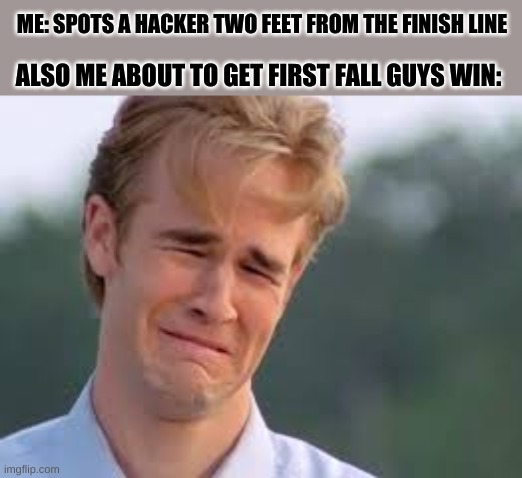 winning is SO hard | ME: SPOTS A HACKER TWO FEET FROM THE FINISH LINE; ALSO ME ABOUT TO GET FIRST FALL GUYS WIN: | image tagged in crying dawson,fall guys | made w/ Imgflip meme maker