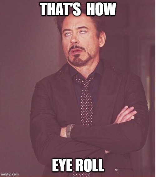 Face You Make Robert Downey Jr Meme | THAT'S  HOW; EYE ROLL | image tagged in memes,face you make robert downey jr | made w/ Imgflip meme maker