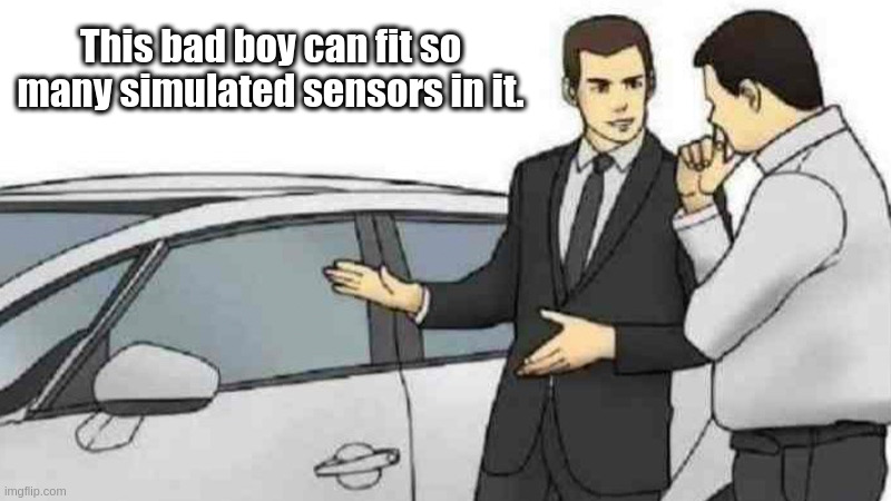 Car Salesman Slaps Roof Of Car Meme | This bad boy can fit so many simulated sensors in it. | image tagged in memes,car salesman slaps roof of car | made w/ Imgflip meme maker