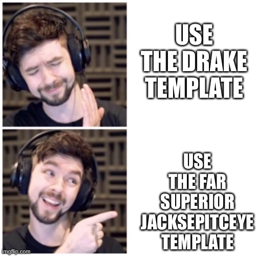 Use it | USE THE DRAKE TEMPLATE; USE THE FAR SUPERIOR JACKSEPITCEYE TEMPLATE | image tagged in jacksepticeye drake | made w/ Imgflip meme maker
