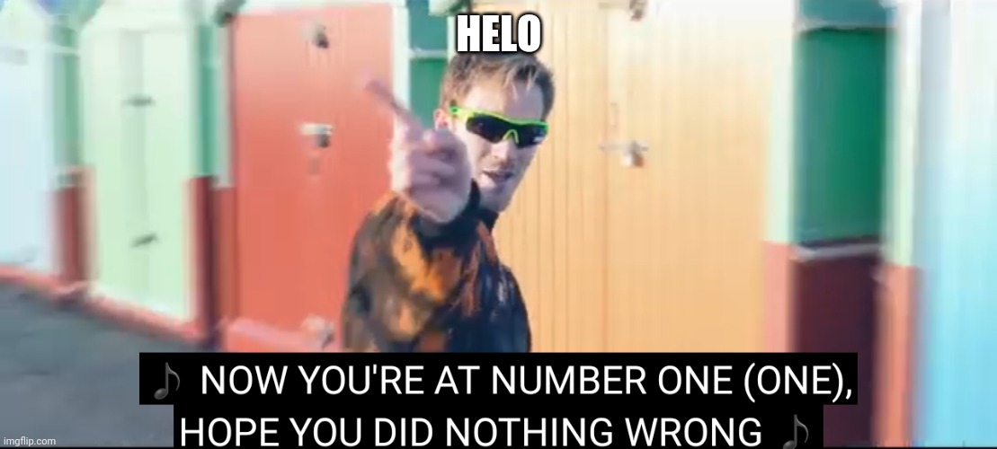 Your at number one | HELO | image tagged in your at number one | made w/ Imgflip meme maker