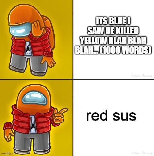 how to detect an imposter (or not) | ITS BLUE I SAW HE KILLED YELLOW BLAH BLAH BLAH... (1000 WORDS); red sus | image tagged in among us drake | made w/ Imgflip meme maker