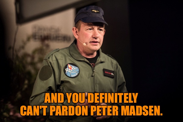 AND YOU DEFINITELY CAN'T PARDON PETER MADSEN. | made w/ Imgflip meme maker