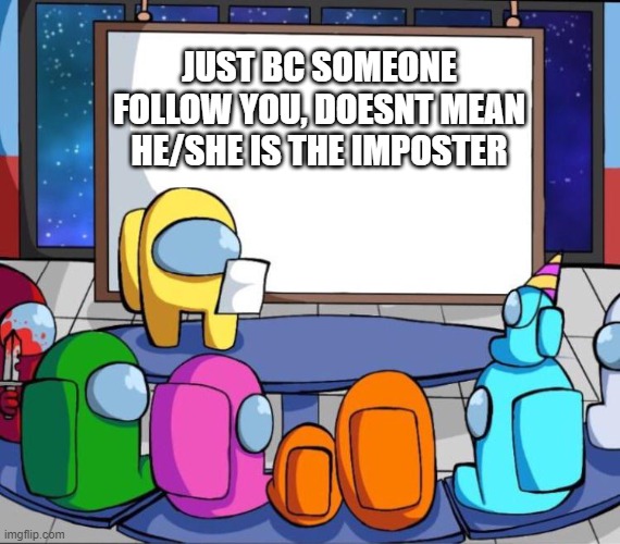 just a presentation | JUST BC SOMEONE FOLLOW YOU, DOESNT MEAN HE/SHE IS THE IMPOSTER | image tagged in among us presentation | made w/ Imgflip meme maker