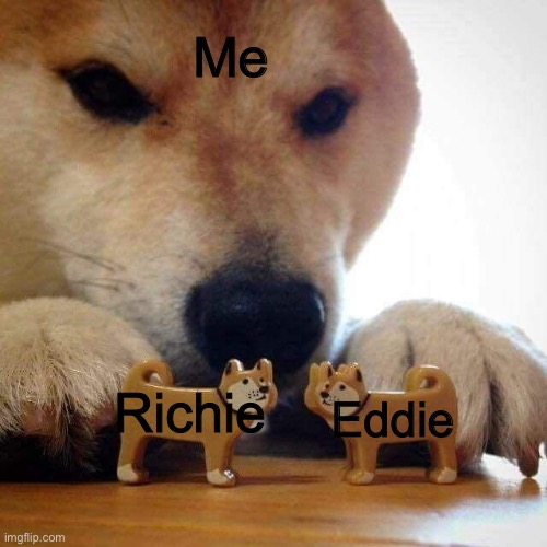 Chapter 2 broke me |  Me; Richie; Eddie | image tagged in dog now kiss,it,reddie | made w/ Imgflip meme maker