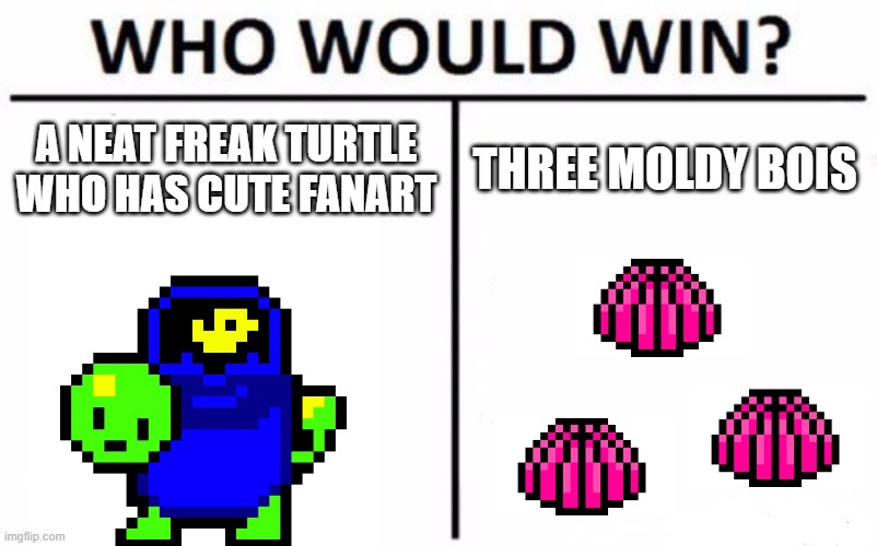 Who Would Win?  (Wow cool an undertale meme that is not sans) | A NEAT FREAK TURTLE WHO HAS CUTE FANART; THREE MOLDY BOIS | image tagged in memes,who would win,undertale,woshua,moldsmal | made w/ Imgflip meme maker