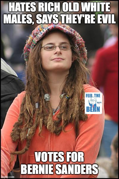 Braindead Bernie Bros | HATES RICH OLD WHITE MALES, SAYS THEY'RE EVIL; VOTES FOR BERNIE SANDERS | image tagged in memes,college liberal | made w/ Imgflip meme maker