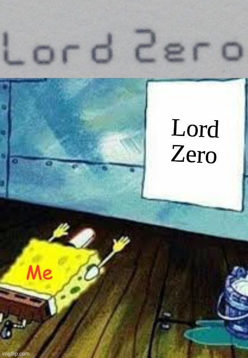 Lord Zero; Me | image tagged in spongebob worship | made w/ Imgflip meme maker