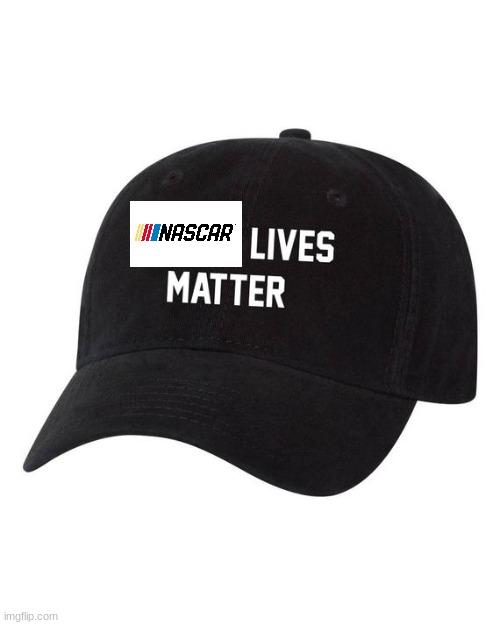 NASCAR lives matter | image tagged in nascar,black lives matter | made w/ Imgflip meme maker