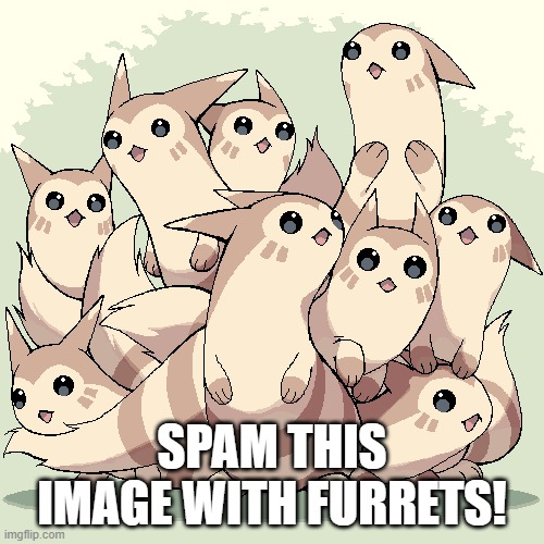 Give me Furrets! We have a flood to start! | SPAM THIS IMAGE WITH FURRETS! | image tagged in furret | made w/ Imgflip meme maker