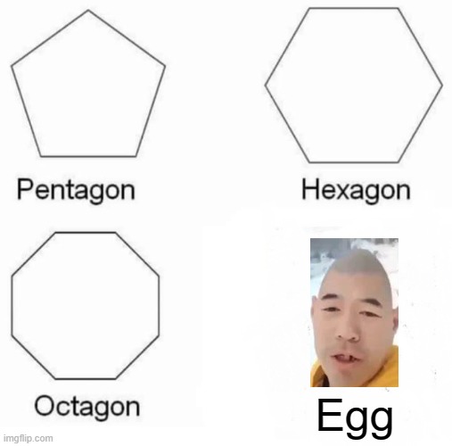 Pentagon Hexagon Octagon | Egg | image tagged in memes,pentagon hexagon octagon | made w/ Imgflip meme maker