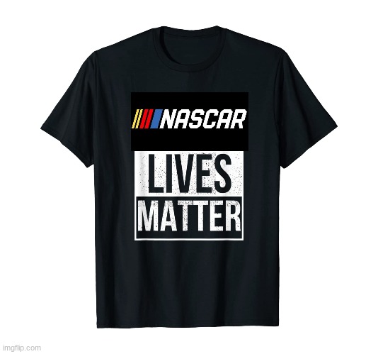 NASCAR lives matter | image tagged in black lives matter,nascar | made w/ Imgflip meme maker