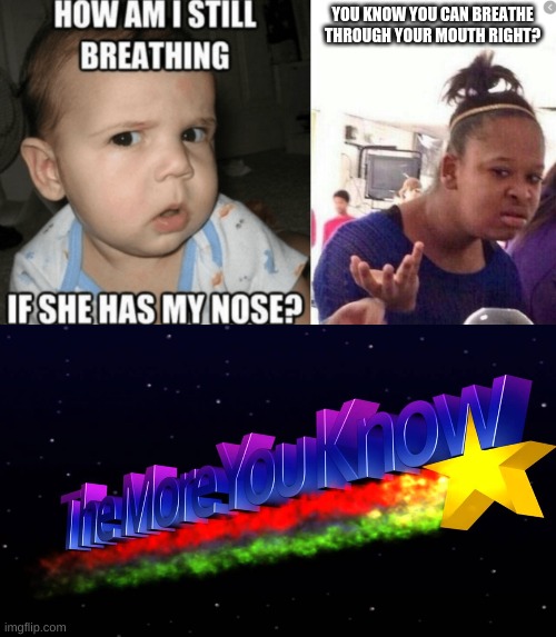 The More You Know | YOU KNOW YOU CAN BREATHE THROUGH YOUR MOUTH RIGHT? | image tagged in funny,meme,duh | made w/ Imgflip meme maker