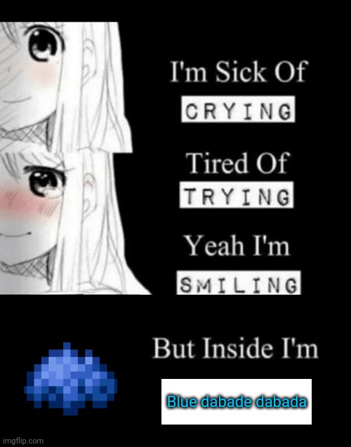 I'm Sick Of Crying | Blue dabade dabada | image tagged in i'm sick of crying,memes,funny | made w/ Imgflip meme maker