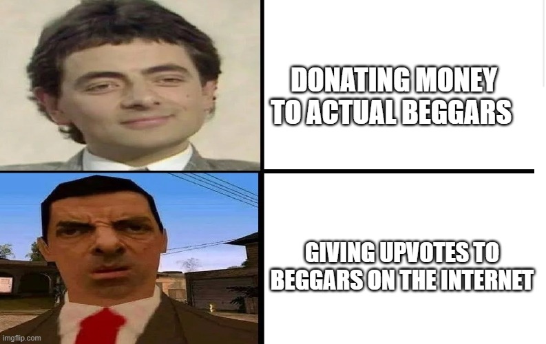 good bean bad bean | DONATING MONEY TO ACTUAL BEGGARS; GIVING UPVOTES TO BEGGARS ON THE INTERNET | image tagged in memes,stop reading the tags | made w/ Imgflip meme maker