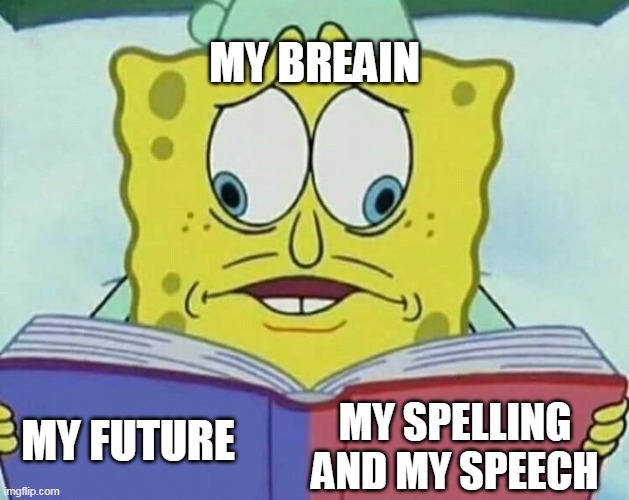 YEP I CANT EVEN WRUTE BRWAIN AND IM INDO | MY BREAIN; MY SPELLING AND MY SPEECH; MY FUTURE | image tagged in cross eyed spongebob,future,dreams,furry,youtuber,fbi | made w/ Imgflip meme maker