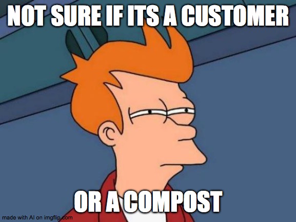 Not sure how to describe the trash that comes into the gas station I work at! | NOT SURE IF ITS A CUSTOMER; OR A COMPOST | image tagged in memes,futurama fry,customer,compost,gas station | made w/ Imgflip meme maker