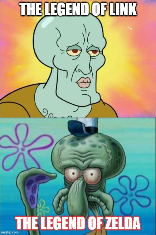 Squidward | THE LEGEND OF LINK; THE LEGEND OF ZELDA | image tagged in memes,squidward | made w/ Imgflip meme maker