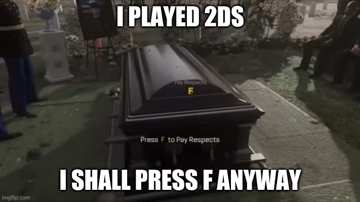 Press F to pay respects | I PLAYED 2DS I SHALL PRESS F ANYWAY | image tagged in press f to pay respects | made w/ Imgflip meme maker