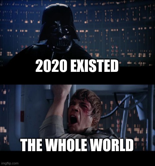 Star Wars No Meme | 2020 EXISTED; THE WHOLE WORLD | image tagged in memes,star wars no | made w/ Imgflip meme maker