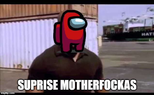 Surprise motherf*ucker | SUPRISE MOTHERFOCKAS | image tagged in surprise motherf ucker | made w/ Imgflip meme maker