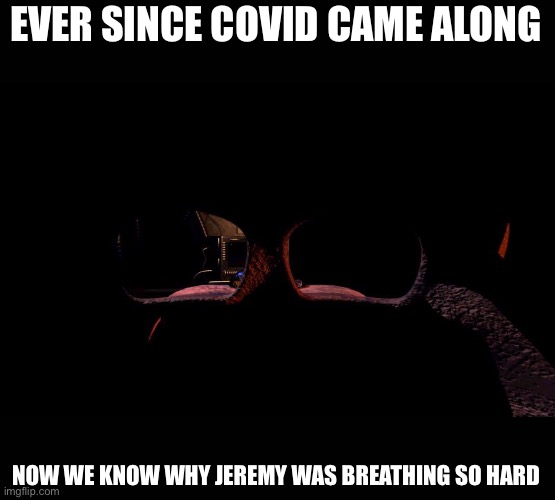 EVER SINCE COVID CAME ALONG; NOW WE KNOW WHY JEREMY WAS BREATHING SO HARD | image tagged in fnaf2,face mask,coronavirus | made w/ Imgflip meme maker