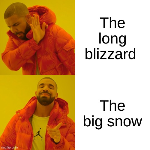 Drake Hotline Bling Meme | The long blizzard; The big snow | image tagged in memes,drake hotline bling | made w/ Imgflip meme maker