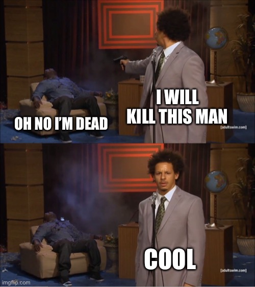Who Killed Hannibal | I WILL KILL THIS MAN; OH NO I’M DEAD; COOL | image tagged in memes,who killed hannibal | made w/ Imgflip meme maker