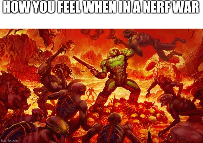 Doomguy | HOW YOU FEEL WHEN IN A NERF WAR | image tagged in doomguy | made w/ Imgflip meme maker
