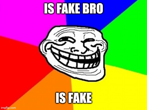 Troll Face Colored Meme | IS FAKE BRO IS FAKE | image tagged in memes,troll face colored | made w/ Imgflip meme maker