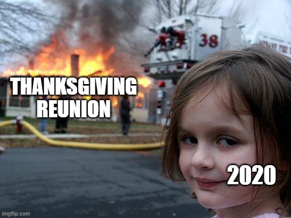 LOL | THANKSGIVING REUNION; 2020 | image tagged in memes,disaster girl | made w/ Imgflip meme maker