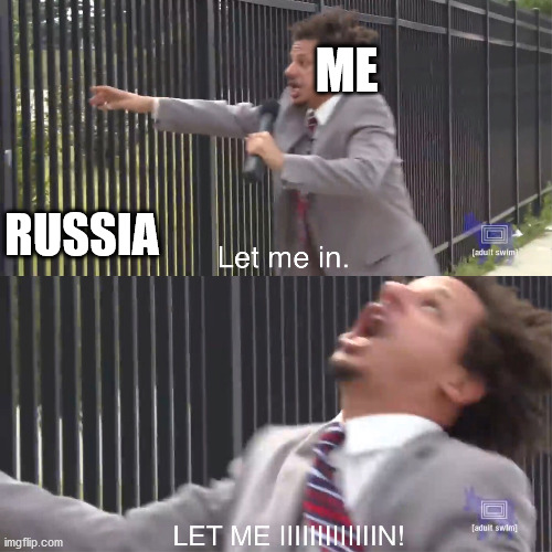 They be picky about in Russia, damn you Putin | ME; RUSSIA | image tagged in let me in,in soviet russia | made w/ Imgflip meme maker