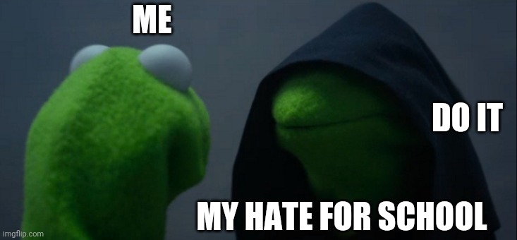 its so tempting not to go | ME; DO IT; MY HATE FOR SCHOOL | image tagged in memes,evil kermit | made w/ Imgflip meme maker