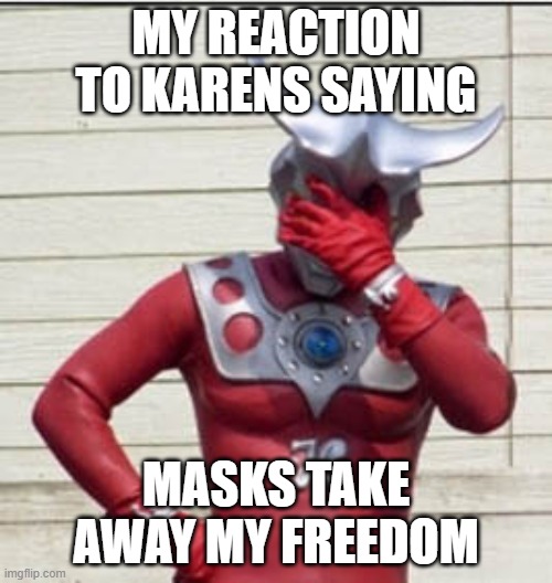 bruh karens | MY REACTION TO KARENS SAYING; MASKS TAKE AWAY MY FREEDOM | image tagged in ultraman facepalm,karen,face mask | made w/ Imgflip meme maker