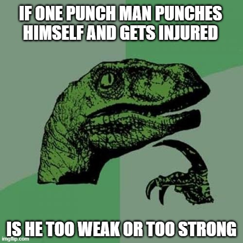 Anime Philosoraptor |  IF ONE PUNCH MAN PUNCHES HIMSELF AND GETS INJURED; IS HE TOO WEAK OR TOO STRONG | image tagged in memes,philosoraptor,funny,anime,one punch man,superhero | made w/ Imgflip meme maker