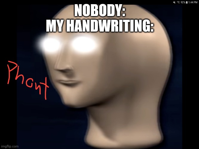 Phont | NOBODY:
MY HANDWRITING: | image tagged in phont | made w/ Imgflip meme maker