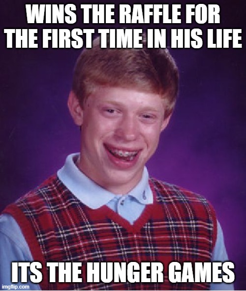 Bad Luck Brian | WINS THE RAFFLE FOR THE FIRST TIME IN HIS LIFE; ITS THE HUNGER GAMES | image tagged in memes,bad luck brian | made w/ Imgflip meme maker