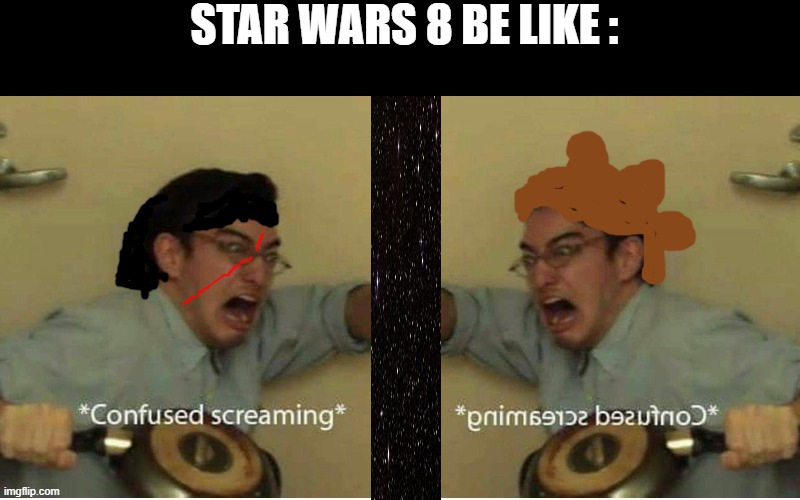 Another TLJ meme, I know, I know... | STAR WARS 8 BE LIKE : | image tagged in memes,star wars the last jedi,confused screaming | made w/ Imgflip meme maker