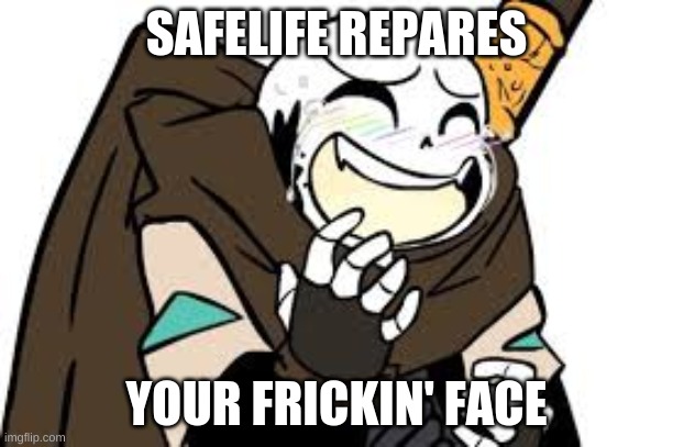 Ink! Sans Laughing | SAFELIFE REPARES; YOUR FRICKIN' FACE | image tagged in ink sans laughing | made w/ Imgflip meme maker