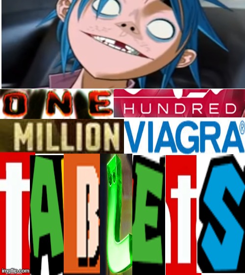 ONE HUNDRED MILLION VIAGRA TABLETS | image tagged in blank white template,memes,funny,gorillaz,song,song lyrics | made w/ Imgflip meme maker
