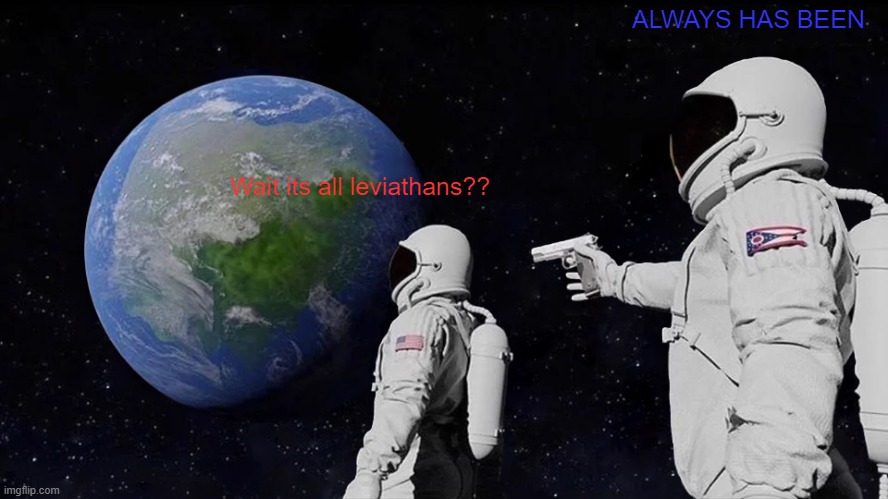 Always Has Been Meme | ALWAYS HAS BEEN; Wait its all leviathans?? | image tagged in memes,always has been | made w/ Imgflip meme maker