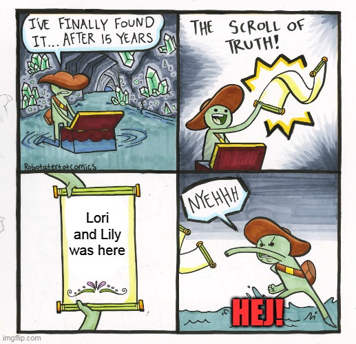 The Scroll Of Truth | Lori and Lily was here; HEJ! | image tagged in memes,the scroll of truth | made w/ Imgflip meme maker